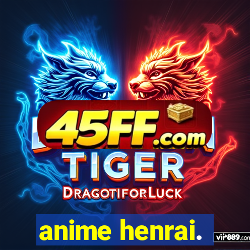 anime henrai.
